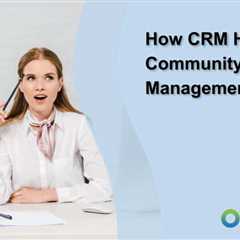 How CRM Helps with Community Management