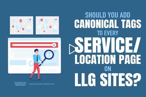 Should You Add Canonical Tags to Every Service/Location Page on LLG Sites?