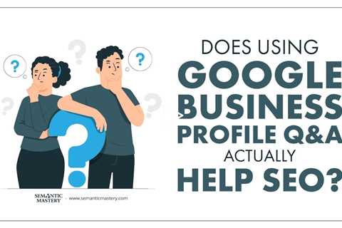 Does Using Google Business Profile Q&A Actually Help SEO?