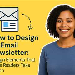 How to Design a Newsletter: Design Elements That Make Readers Take Action