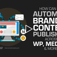 How Can You Automate Branded Content Publishing Across WP, Medium & More?