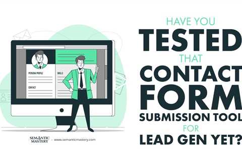 Have You Tested That Contact Form Submission Tool for Lead Gen Yet?
