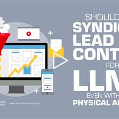 Should You Syndicate Lead Gen Content for LLMs Even Without a Physical Address?