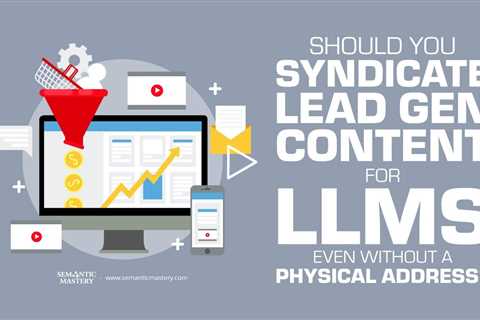 Should You Syndicate Lead Gen Content for LLMs Even Without a Physical Address?