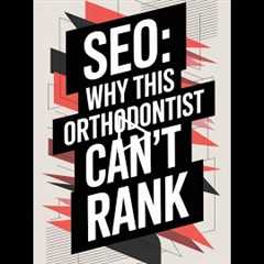 SEO Secrets: Why This Orthodontist Can't Rank!