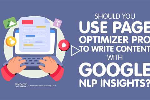 Should You Use Page Optimizer Pro to Write Content with Google NLP Insights?