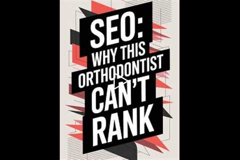 SEO Secrets: Why This Orthodontist Can't Rank!