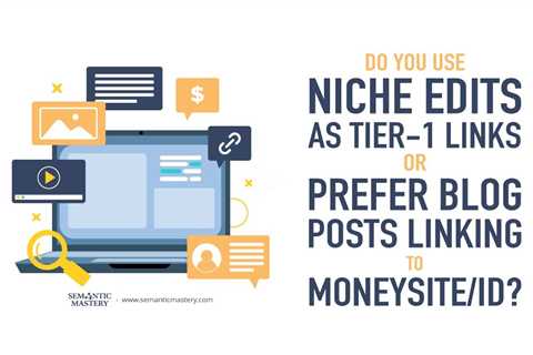 Do You Use Niche Edits as Tier-1 Links or Prefer Blog Posts Linking to Moneysite/ID?