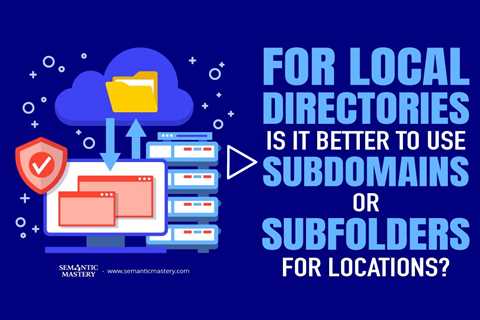 For Local Directories, Is It Better to Use Subdomains or Subfolders for Locations?
