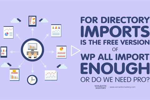 For Directory Imports, Is the Free Version of WP All Import Enough or Do We Need Pro?