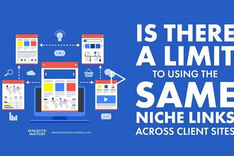 Is There a Limit to Using the Same Niche Links Across Client Sites?