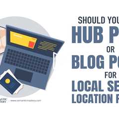 Should You Use A Hub Page Or Blog Posts For Local Service Location Pages?