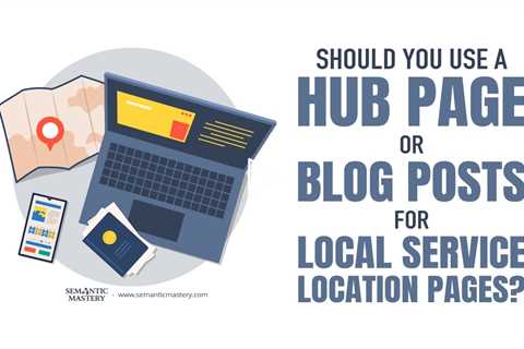 Should You Use A Hub Page Or Blog Posts For Local Service Location Pages?